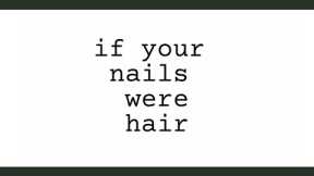 If Your Nails Were Hair...  💅